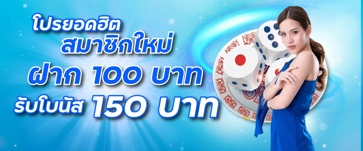 โปรยอดฮิตสมาชิกใหม่ฝาก 100 บาท รับโบนัส 150 บาท